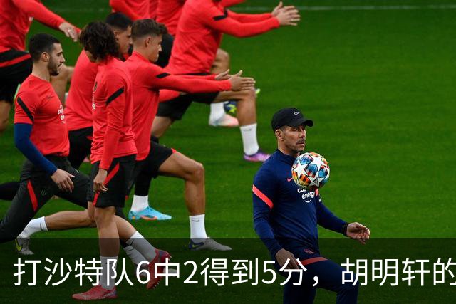 打沙特队6中2得到5分，胡明轩的能力已经不匹配国家队了！